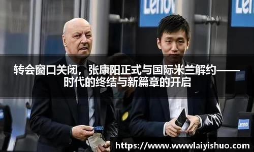 转会窗口关闭，张康阳正式与国际米兰解约——时代的终结与新篇章的开启