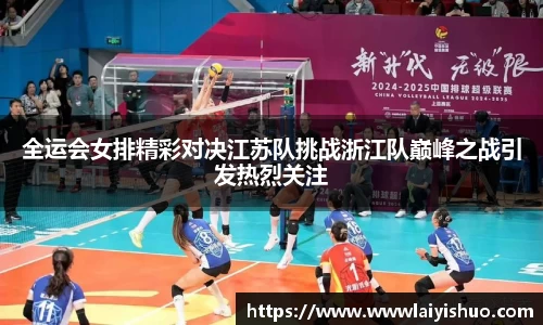 全运会女排精彩对决江苏队挑战浙江队巅峰之战引发热烈关注