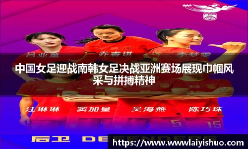 中国女足迎战南韩女足决战亚洲赛场展现巾帼风采与拼搏精神